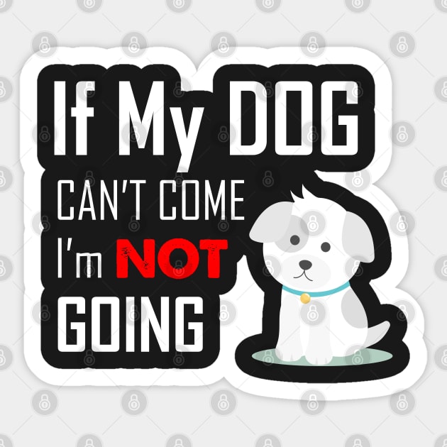 If My Dog Can't Come I'm Not Going Sticker by pbng80